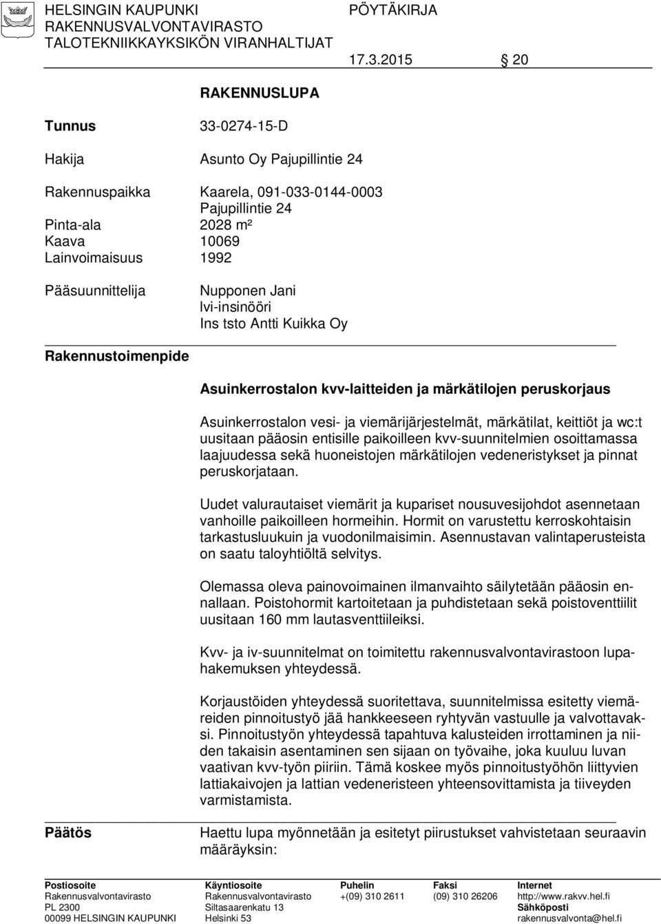 Pääsuunnittelija Nupponen Jani lvi-insinööri Ins tsto Antti Kuikka Oy Rakennustoimenpide Asuinkerrostalon kvv-laitteiden ja märkätilojen peruskorjaus Asuinkerrostalon vesi- ja viemärijärjestelmät,