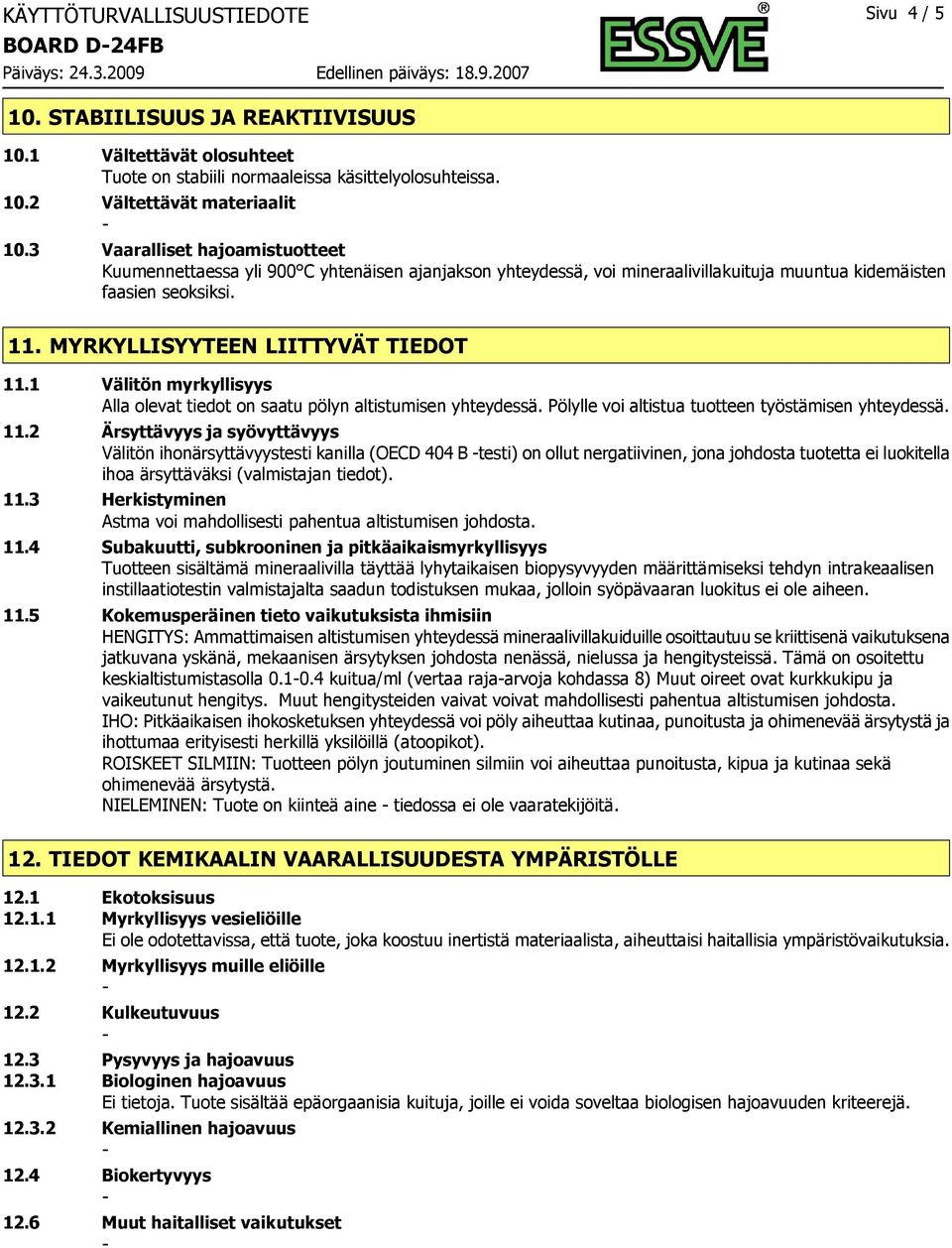 1 Välitön myrkyllisyys Alla olevat tiedot on saatu pölyn altistumisen yhteydessä. Pölylle voi altistua tuotteen työstämisen yhteydessä. 11.