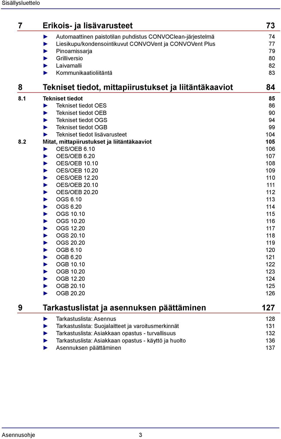 1 Tekniset tiedot 85 Tekniset tiedot OES 86 Tekniset tiedot OEB 90 Tekniset tiedot OGS 94 Tekniset tiedot OGB 99 Tekniset tiedot lisävarusteet 104 8.