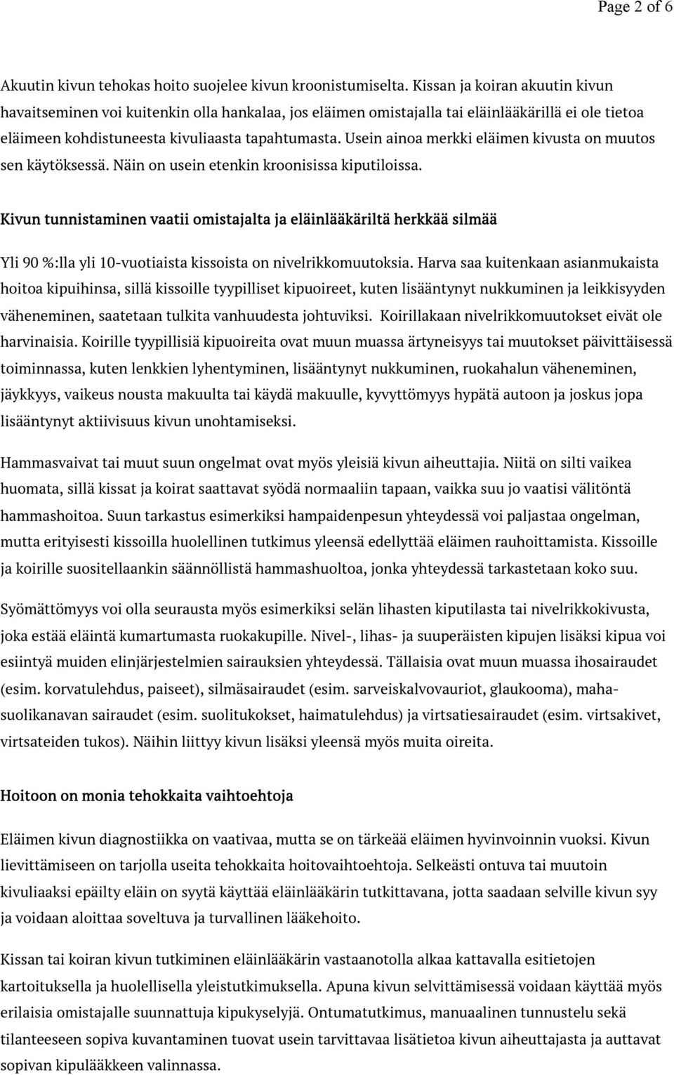 Usein ainoa merkki eläimen kivusta on muutos sen käytöksessä. Näin on usein etenkin kroonisissa kiputiloissa.