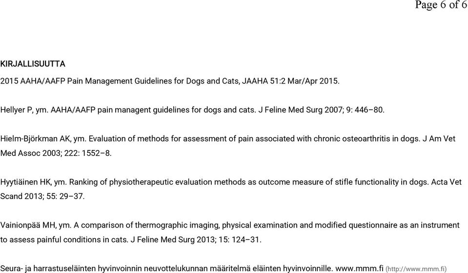 Hyytiäinen HK, ym. Ranking of physiotherapeutic evaluation methods as outcome measure of stifle functionality in dogs. Acta Vet Scand 2013; 55: 29 37. Vainionpää MH, ym.