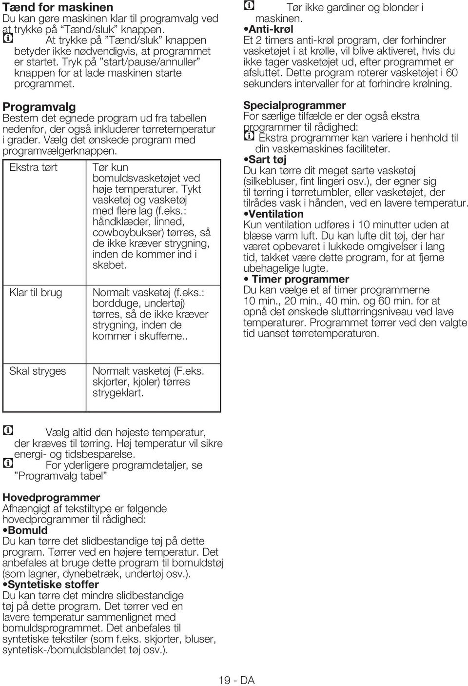 Vælg det ønskede program med programvælgerknappen. Ekstra tørt Klar til brug Tør kun bomuldsvasketøjet ved høje temperaturer. Tykt vasketøj og vasketøj med flere lag (f.eks.