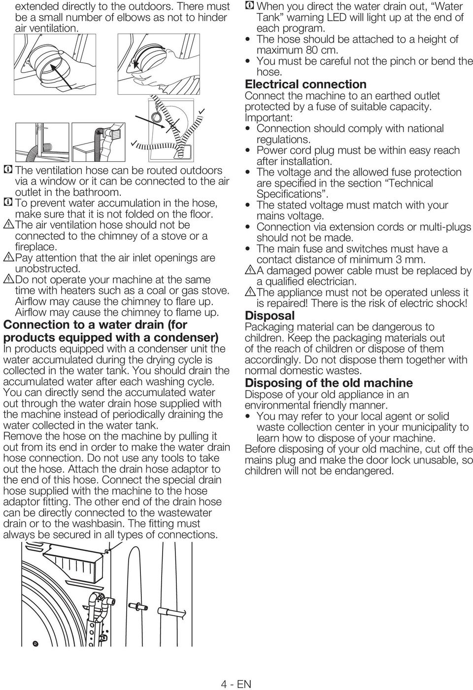 To prevent water accumulation in the hose, make sure that it is not folded on the floor. B The air ventilation hose should not be connected to the chimney of a stove or a fireplace.