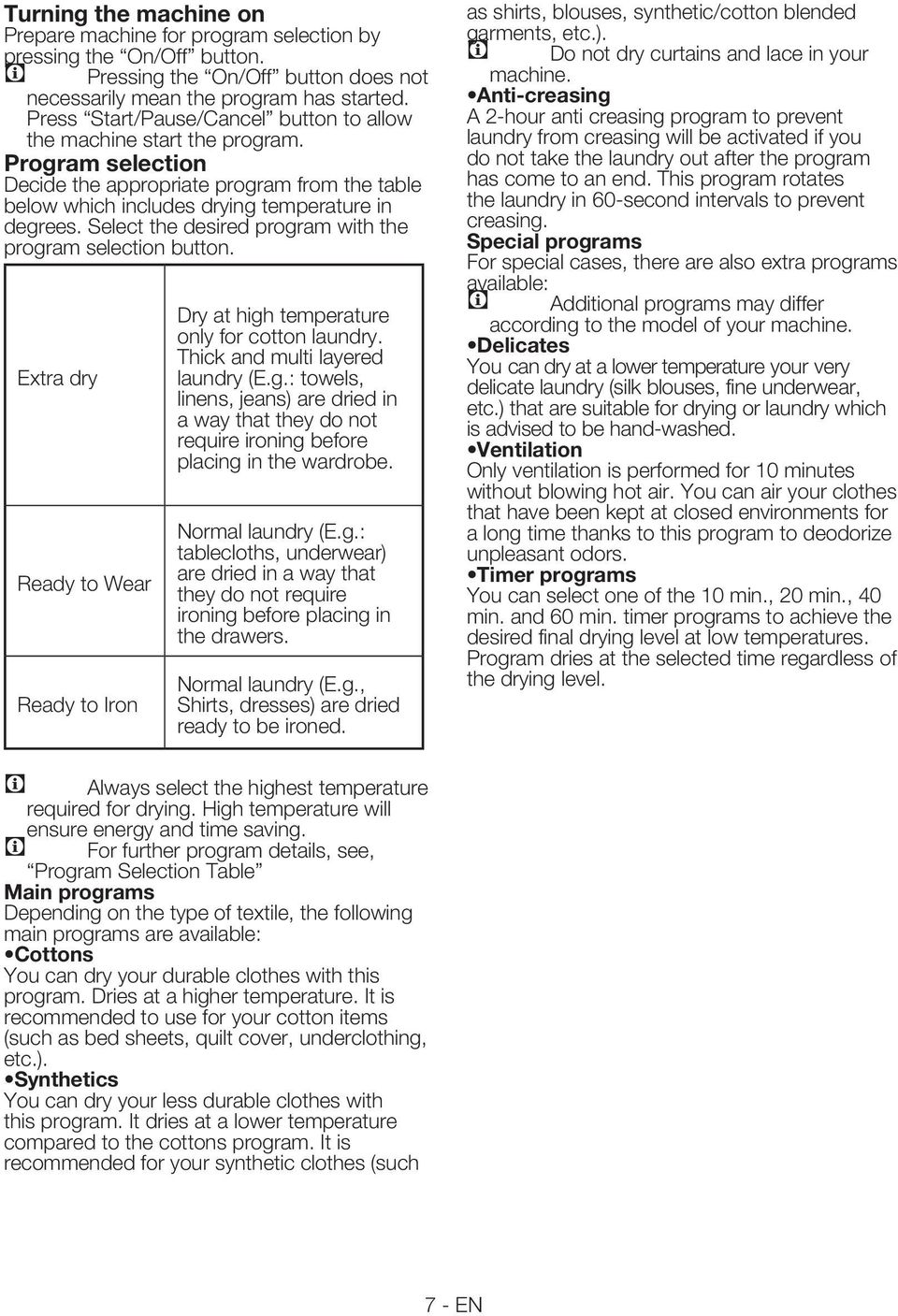 Select the desired program with the program selection button. Extra dry Ready to Wear Ready to Iron Dry at high temperature only for cotton laundry. Thick and multi layered laundry (E.g.: towels, linens, jeans) are dried in a way that they do not require ironing before placing in the wardrobe.