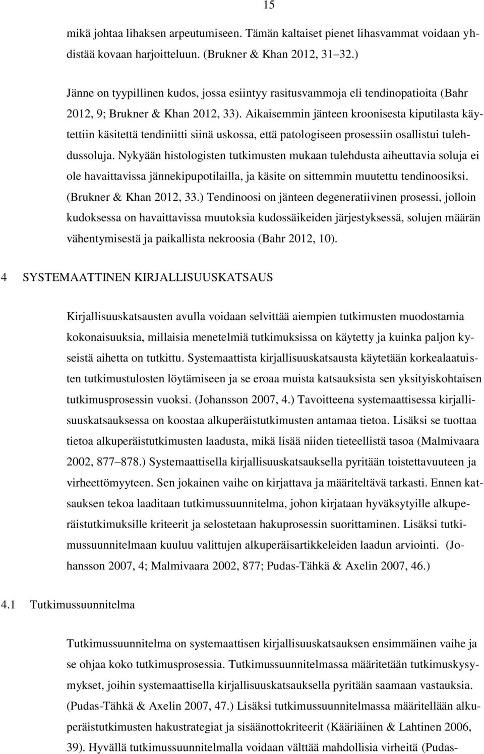 Aikaisemmin jänteen kroonisesta kiputilasta käytettiin käsitettä tendiniitti siinä uskossa, että patologiseen prosessiin osallistui tulehdussoluja.