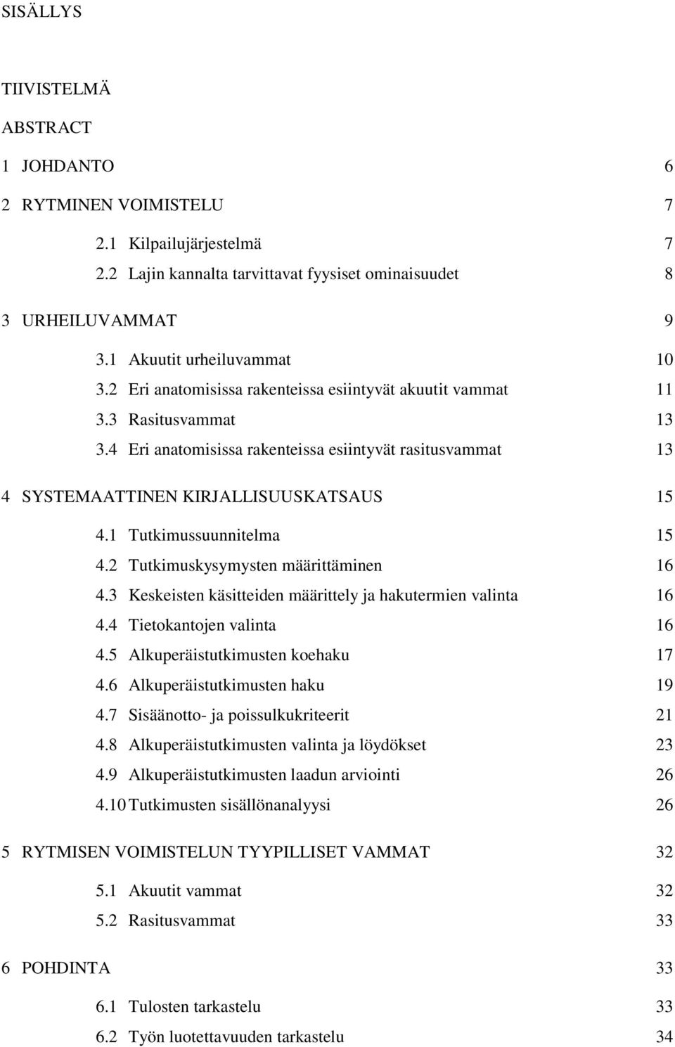 1 Tutkimussuunnitelma 15 4.2 Tutkimuskysymysten määrittäminen 16 4.3 Keskeisten käsitteiden määrittely ja hakutermien valinta 16 4.4 Tietokantojen valinta 16 4.5 Alkuperäistutkimusten koehaku 17 4.