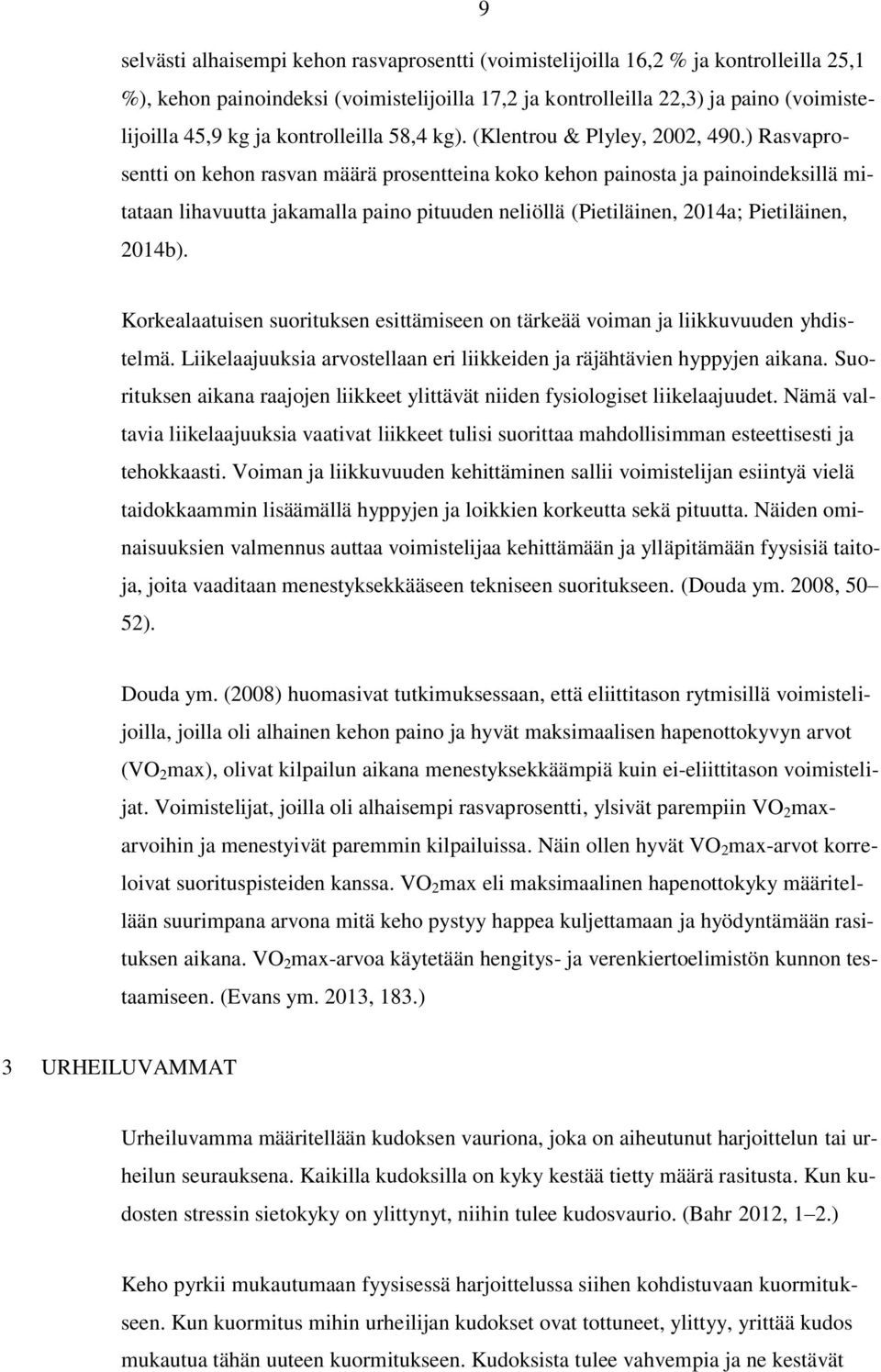 ) Rasvaprosentti on kehon rasvan määrä prosentteina koko kehon painosta ja painoindeksillä mitataan lihavuutta jakamalla paino pituuden neliöllä (Pietiläinen, 2014a; Pietiläinen, 2014b).