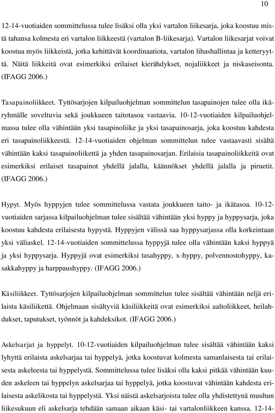 Näitä liikkeitä ovat esimerkiksi erilaiset kierähdykset, nojaliikkeet ja niskaseisonta. (IFAGG 2006.) Tasapainoliikkeet.