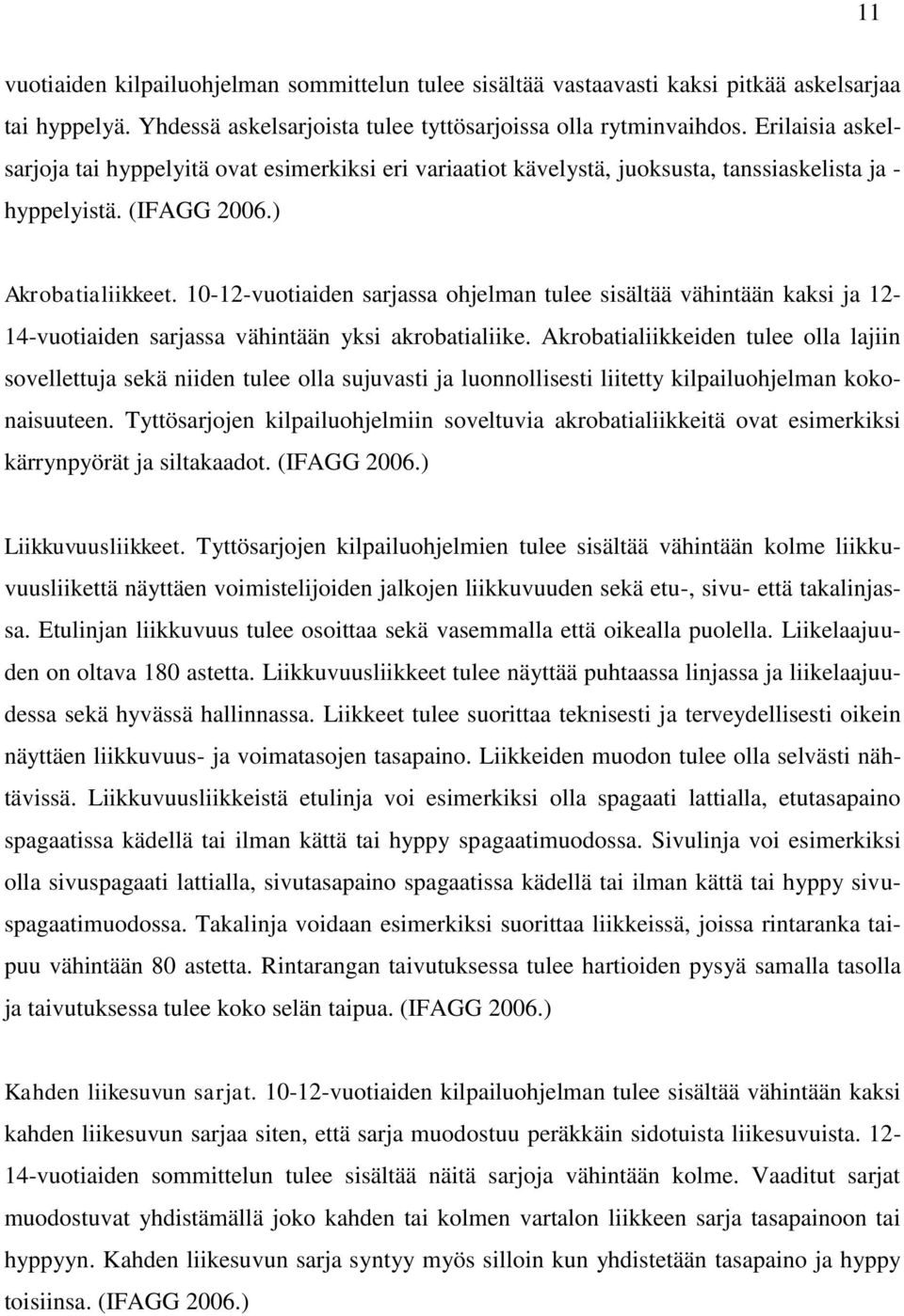 10-12-vuotiaiden sarjassa ohjelman tulee sisältää vähintään kaksi ja 12-14-vuotiaiden sarjassa vähintään yksi akrobatialiike.