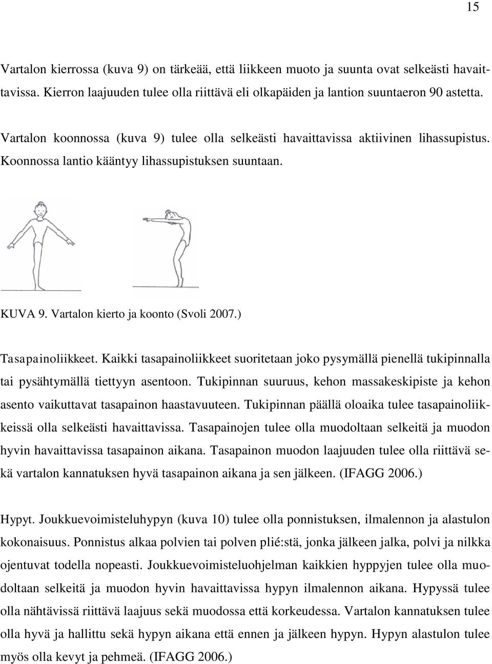 ) Tasapainoliikkeet. Kaikki tasapainoliikkeet suoritetaan joko pysymällä pienellä tukipinnalla tai pysähtymällä tiettyyn asentoon.