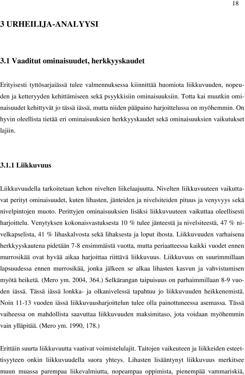 Totta kai muutkin ominaisuudet kehittyvät jo tässä iässä, mutta niiden pääpaino harjoittelussa on myöhemmin.