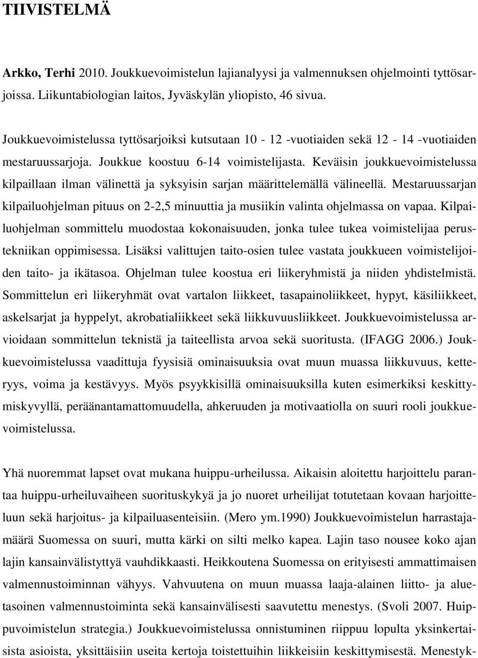 Keväisin joukkuevoimistelussa kilpaillaan ilman välinettä ja syksyisin sarjan määrittelemällä välineellä.