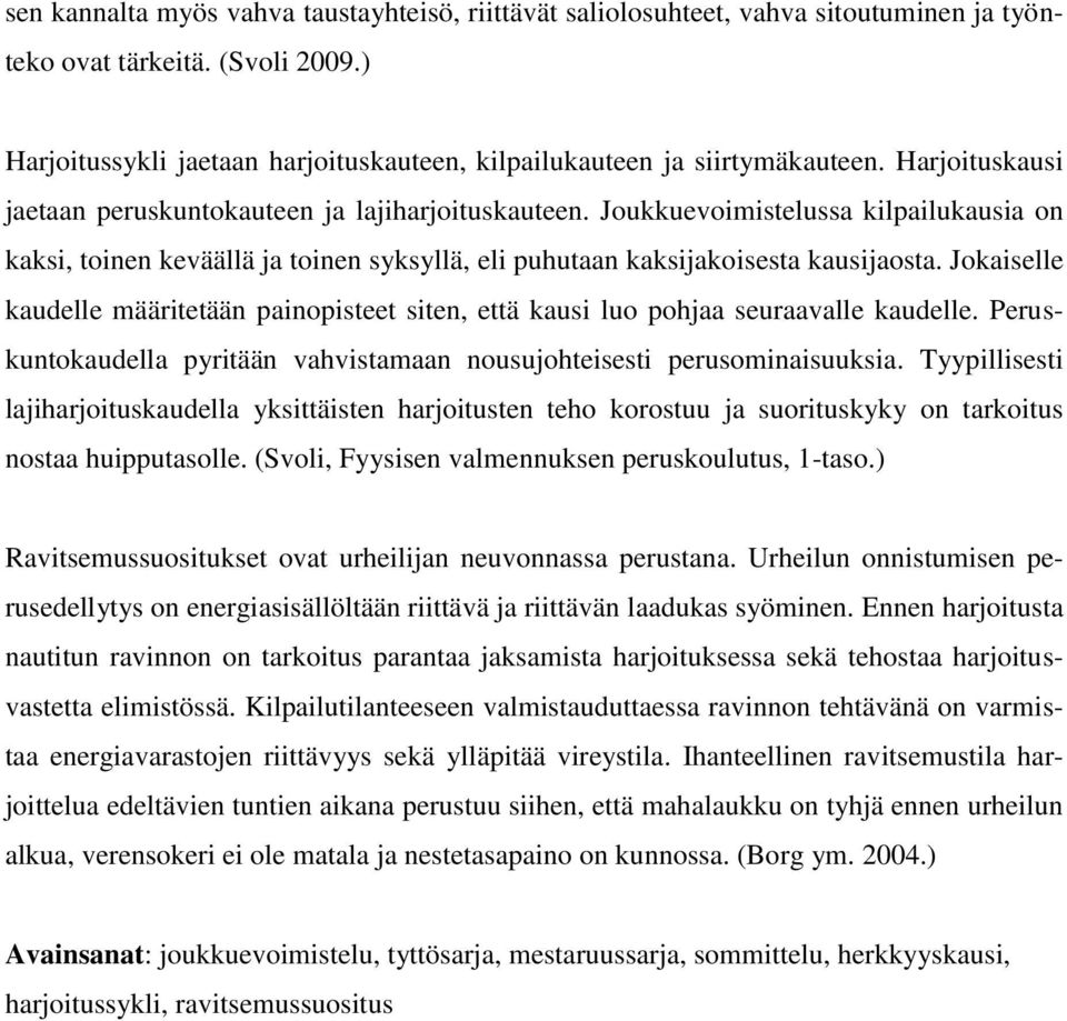 Joukkuevoimistelussa kilpailukausia on kaksi, toinen keväällä ja toinen syksyllä, eli puhutaan kaksijakoisesta kausijaosta.