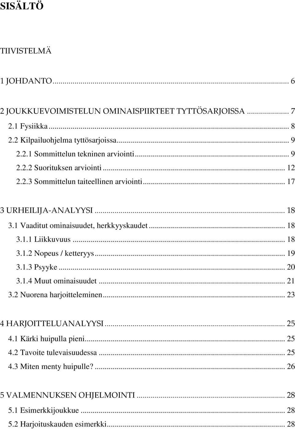 .. 18 3.1.2 Nopeus / ketteryys... 19 3.1.3 Psyyke... 20 3.1.4 Muut ominaisuudet... 21 3.2 Nuorena harjoitteleminen... 23 4 HARJOITTELUANALYYSI... 25 4.1 Kärki huipulla pieni.