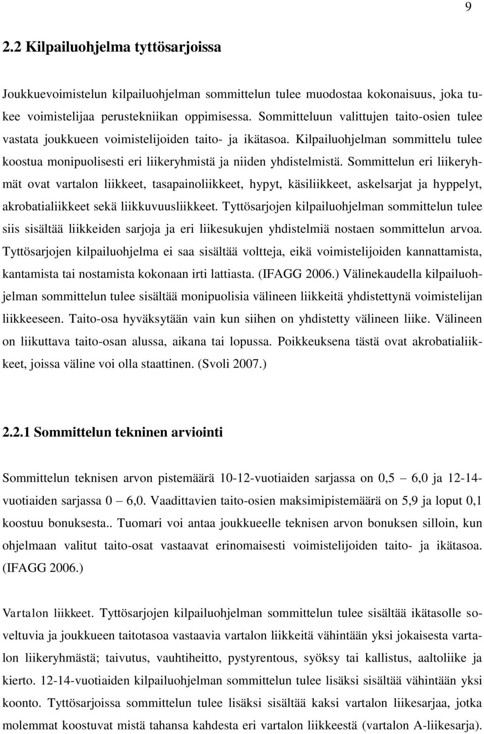 Sommittelun eri liikeryhmät ovat vartalon liikkeet, tasapainoliikkeet, hypyt, käsiliikkeet, askelsarjat ja hyppelyt, akrobatialiikkeet sekä liikkuvuusliikkeet.