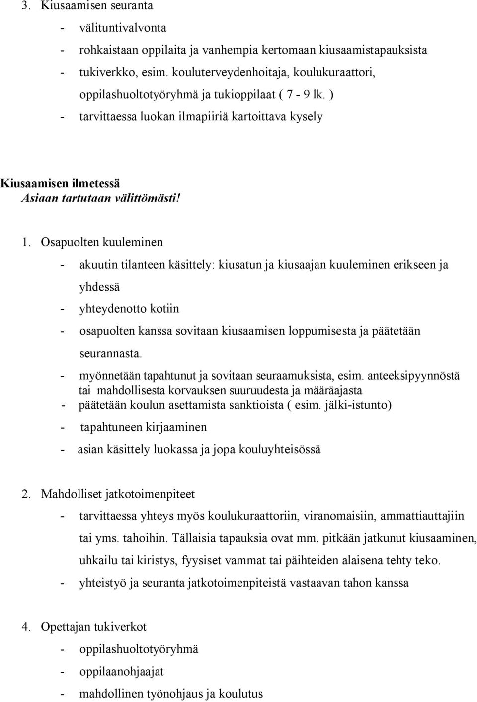 Osapuolten kuuleminen - akuutin tilanteen käsittely: kiusatun ja kiusaajan kuuleminen erikseen ja yhdessä - yhteydenotto kotiin - osapuolten kanssa sovitaan kiusaamisen loppumisesta ja päätetään