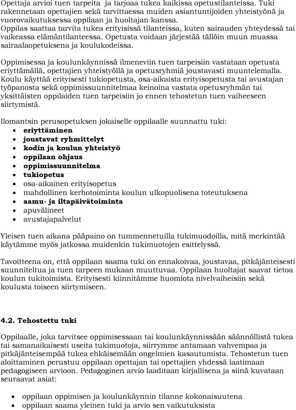 Oppilas saattaa tarvita tukea erityisissä tilanteissa, kuten sairauden yhteydessä tai vaikeassa elämäntilanteessa. Opetusta voidaan järjestää tällöin muun muassa sairaalaopetuksena ja koulukodeissa.