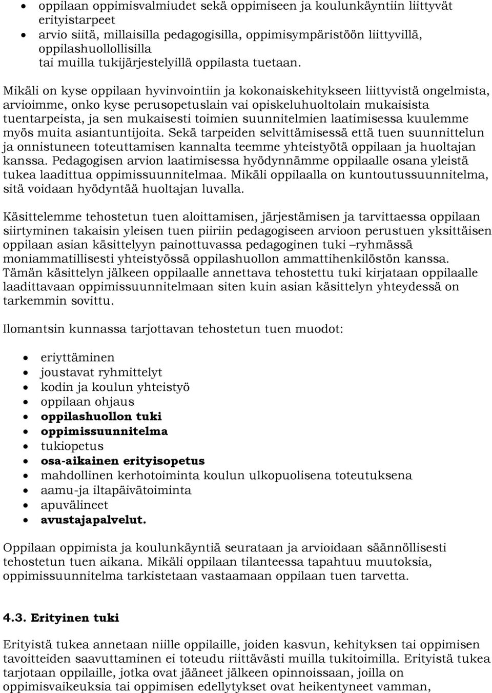 Mikäli on kyse oppilaan hyvinvointiin ja kokonaiskehitykseen liittyvistä ongelmista, arvioimme, onko kyse perusopetuslain vai opiskeluhuoltolain mukaisista tuentarpeista, ja sen mukaisesti toimien