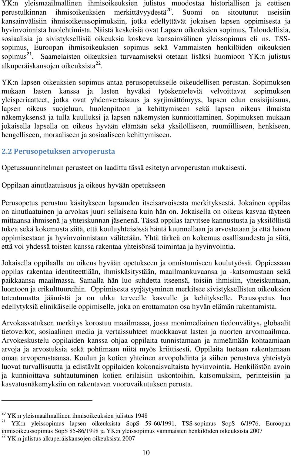 Näistä keskeisiä ovat Lapsen oikeuksien sopimus, Taloudellisia, sosiaalisia ja sivistyksellisiä oikeuksia koskeva kansainvälinen yleissopimus eli ns.