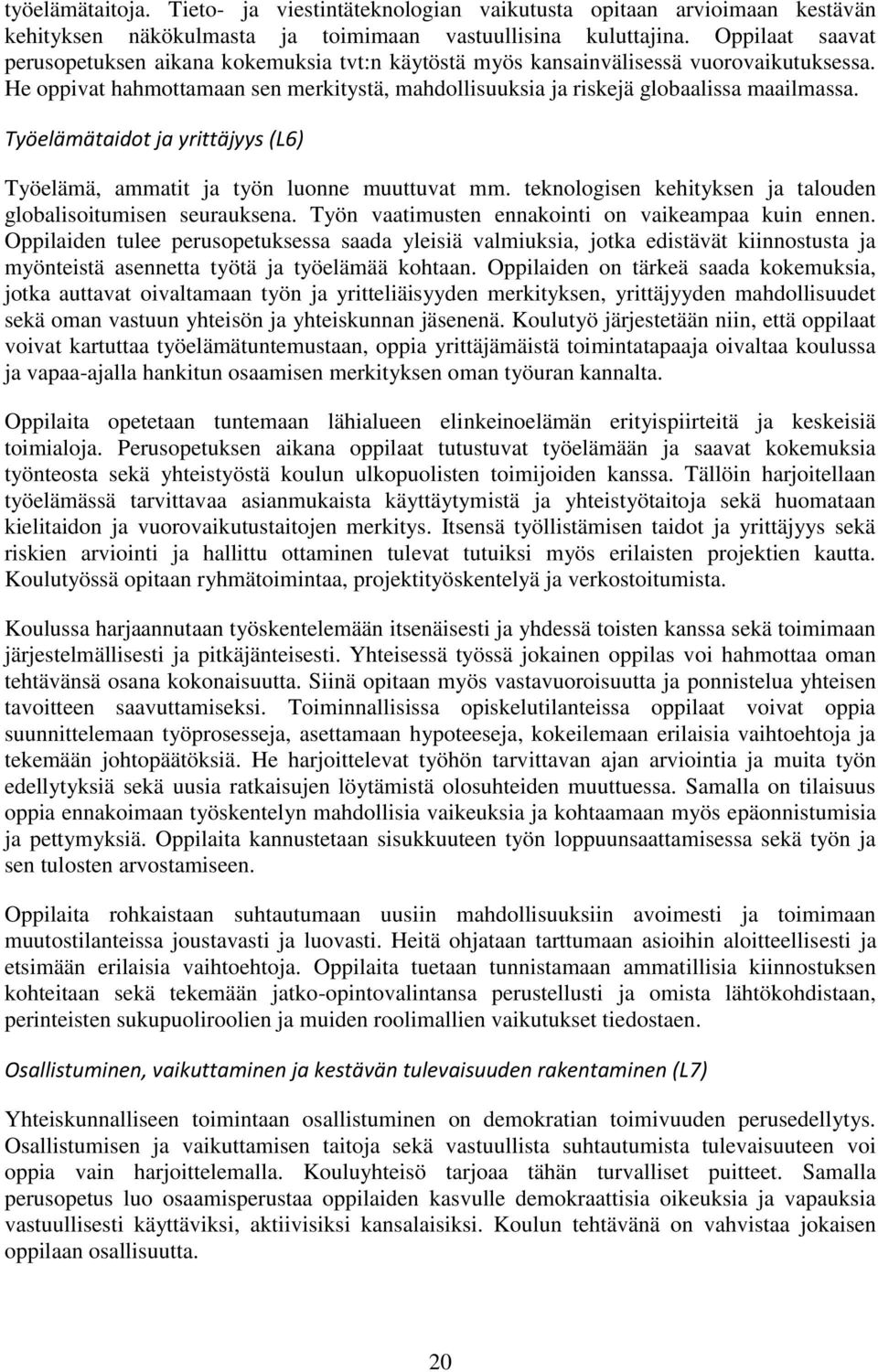 Työelämätaidot ja yrittäjyys (L6) Työelämä, ammatit ja työn luonne muuttuvat mm. teknologisen kehityksen ja talouden globalisoitumisen seurauksena.