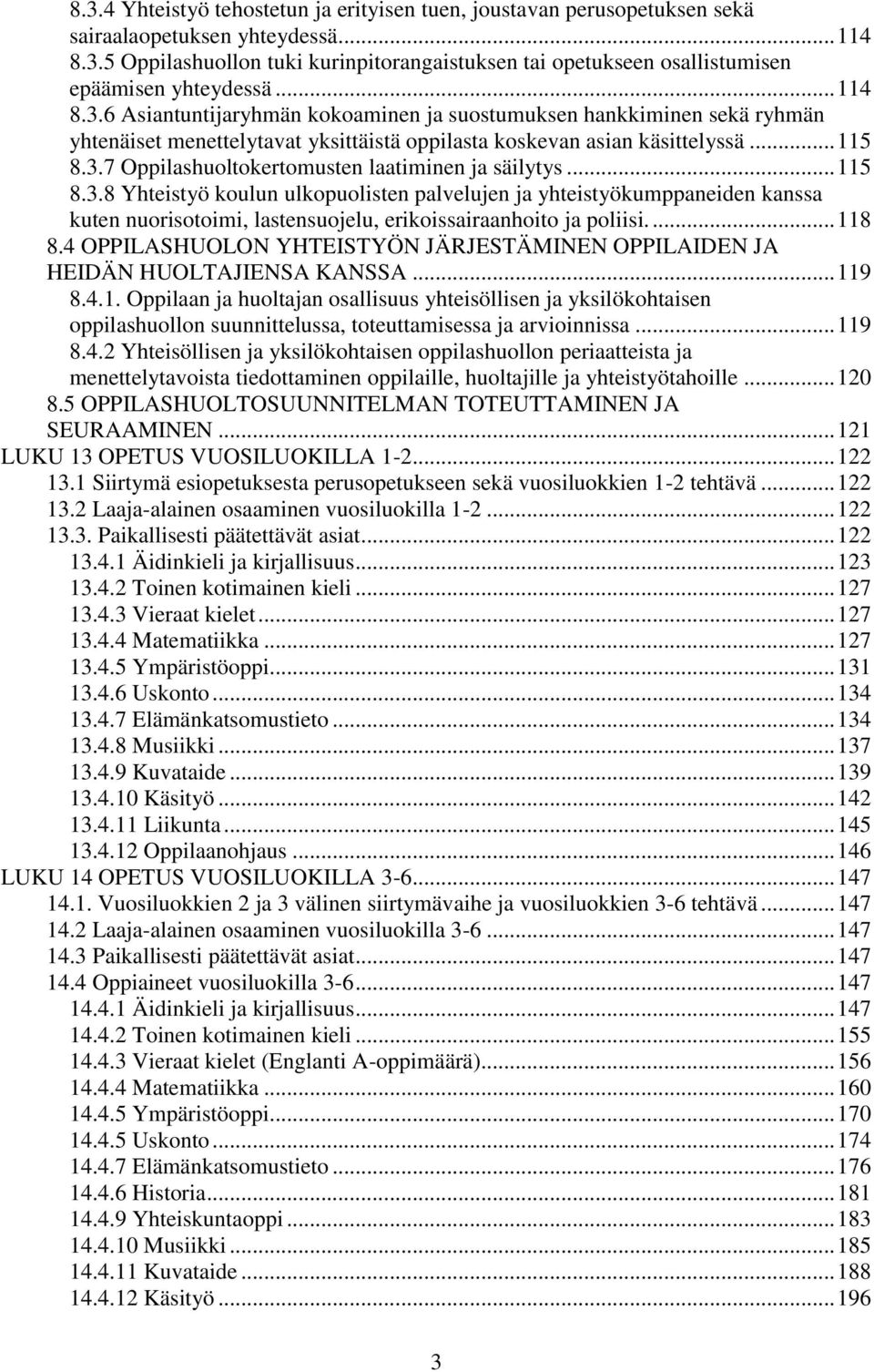 .. 115 8.3.8 Yhteistyö koulun ulkopuolisten palvelujen ja yhteistyökumppaneiden kanssa kuten nuorisotoimi, lastensuojelu, erikoissairaanhoito ja poliisi.... 118 8.