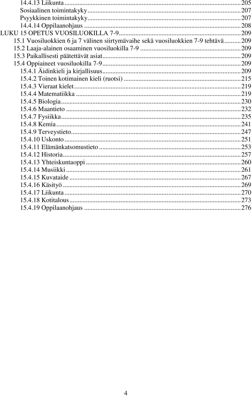 .. 209 15.4.1 Äidinkieli ja kirjallisuus... 209 15.4.2 Toinen kotimainen kieli (ruotsi)... 215 15.4.3 Vieraat kielet... 219 15.4.4 Matematiikka... 219 15.4.5 Biologia... 230 15.4.6 Maantieto... 232 15.