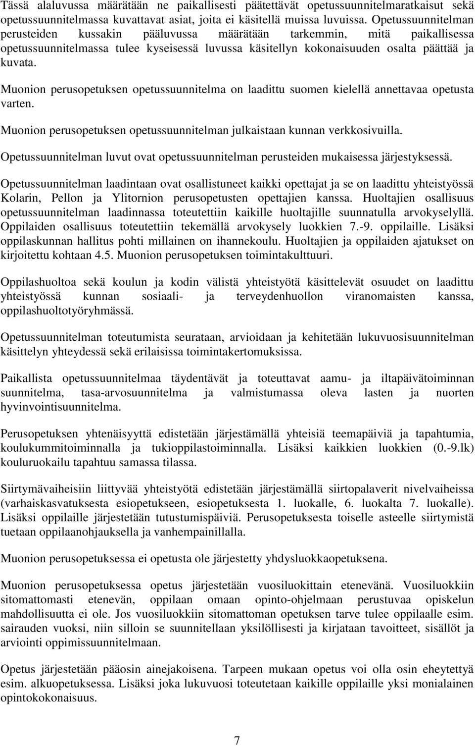 Muonion perusopetuksen opetussuunnitelma on laadittu suomen kielellä annettavaa opetusta varten. Muonion perusopetuksen opetussuunnitelman julkaistaan kunnan verkkosivuilla.