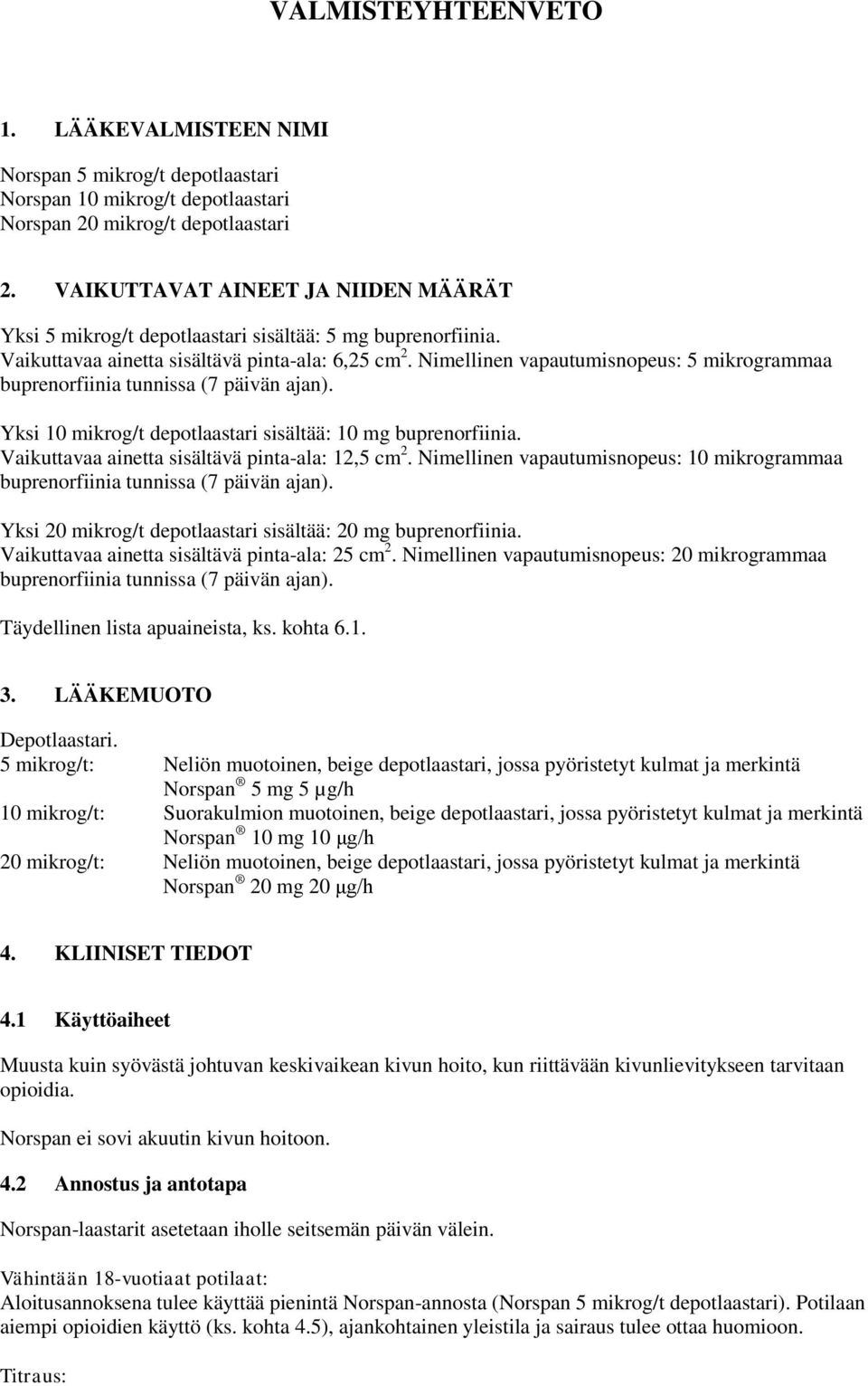 Nimellinen vapautumisnopeus: 5 mikrogrammaa buprenorfiinia tunnissa (7 päivän ajan). Yksi 10 mikrog/t depotlaastari sisältää: 10 mg buprenorfiinia. Vaikuttavaa ainetta sisältävä pinta-ala: 12,5 cm 2.