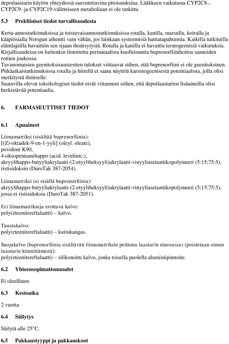 systeemisiä haittatapahtumia. Kaikilla tutkituilla eläinlajeilla havaittiin sen sijaan ihoärsytystä. Rotalla ja kanilla ei havaittu teratogeenisiä vaikutuksia.