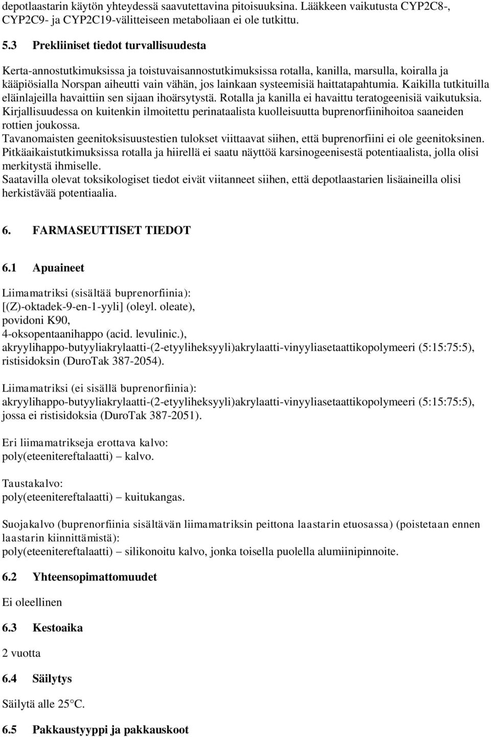 systeemisiä haittatapahtumia. Kaikilla tutkituilla eläinlajeilla havaittiin sen sijaan ihoärsytystä. Rotalla ja kanilla ei havaittu teratogeenisiä vaikutuksia.