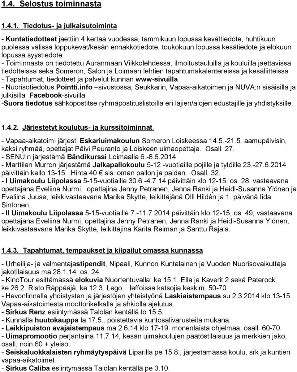 - Toiminnasta on tiedotettu Auranmaan Viikkolehdessä, ilmoitustauluilla ja kouluilla jaettavissa tiedotteissa sekä Someron, Salon ja Loimaan lehtien tapahtumakalentereissa ja kesäliitteissä -