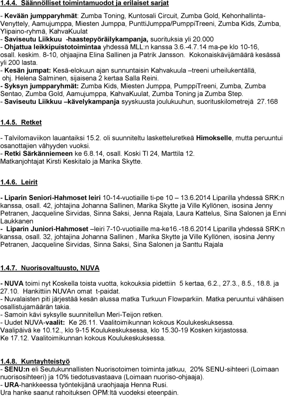 -4.7.14 ma-pe klo 10-16, osall. keskim. 8-10, ohjaajina Elina Sallinen ja Patrik Jansson. Kokonaiskävijämäärä kesässä yli 200 lasta.