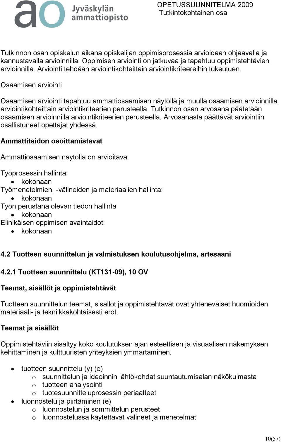 Osaamisen arviointi Osaamisen arviointi tapahtuu ammattiosaamisen näytöllä ja muulla osaamisen arvioinnilla arviointikohteittain arviointikriteerien perusteella.