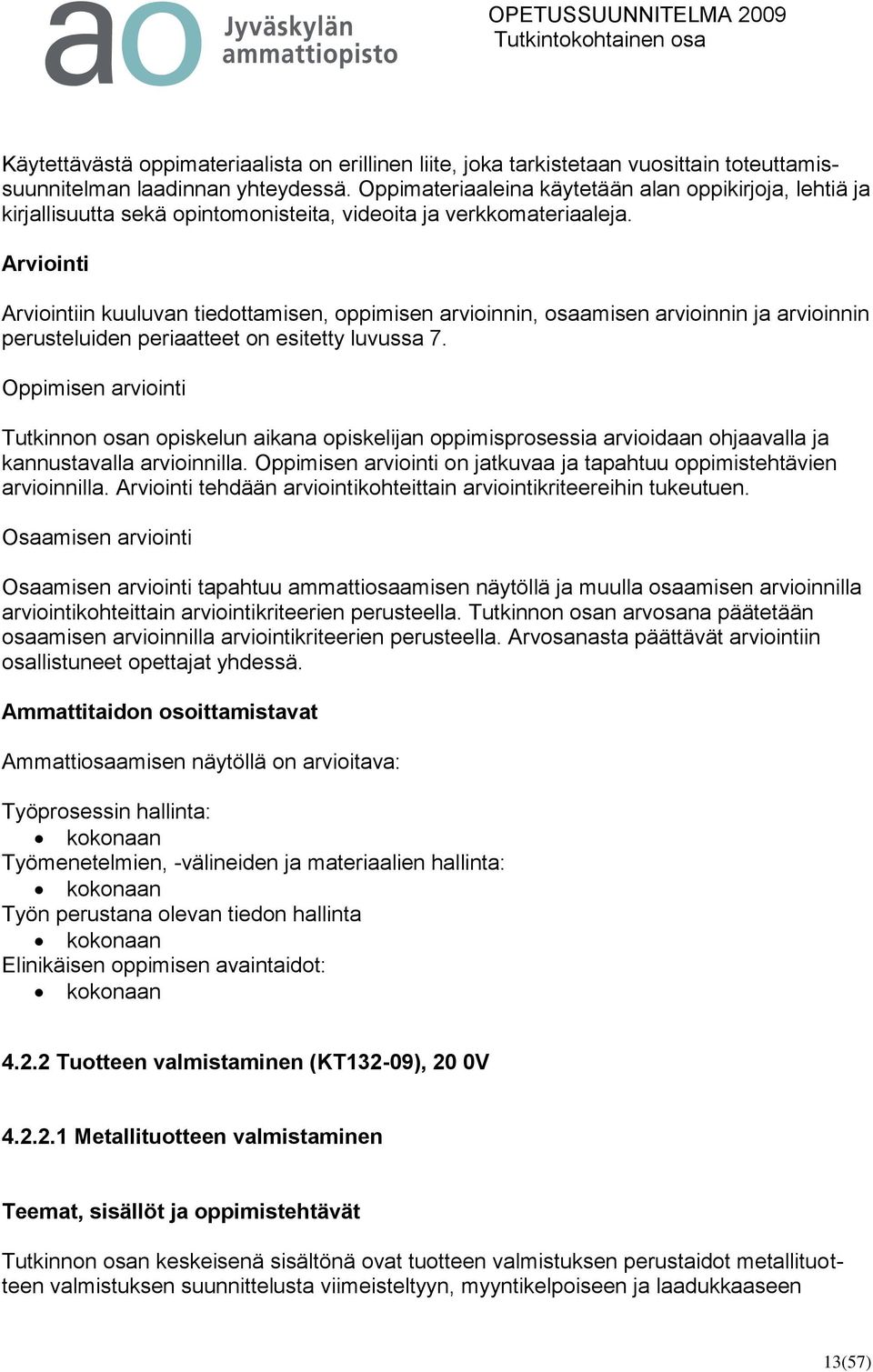 Arviointi Arviointiin kuuluvan tiedottamisen, oppimisen arvioinnin, osaamisen arvioinnin ja arvioinnin perusteluiden periaatteet on esitetty luvussa 7.