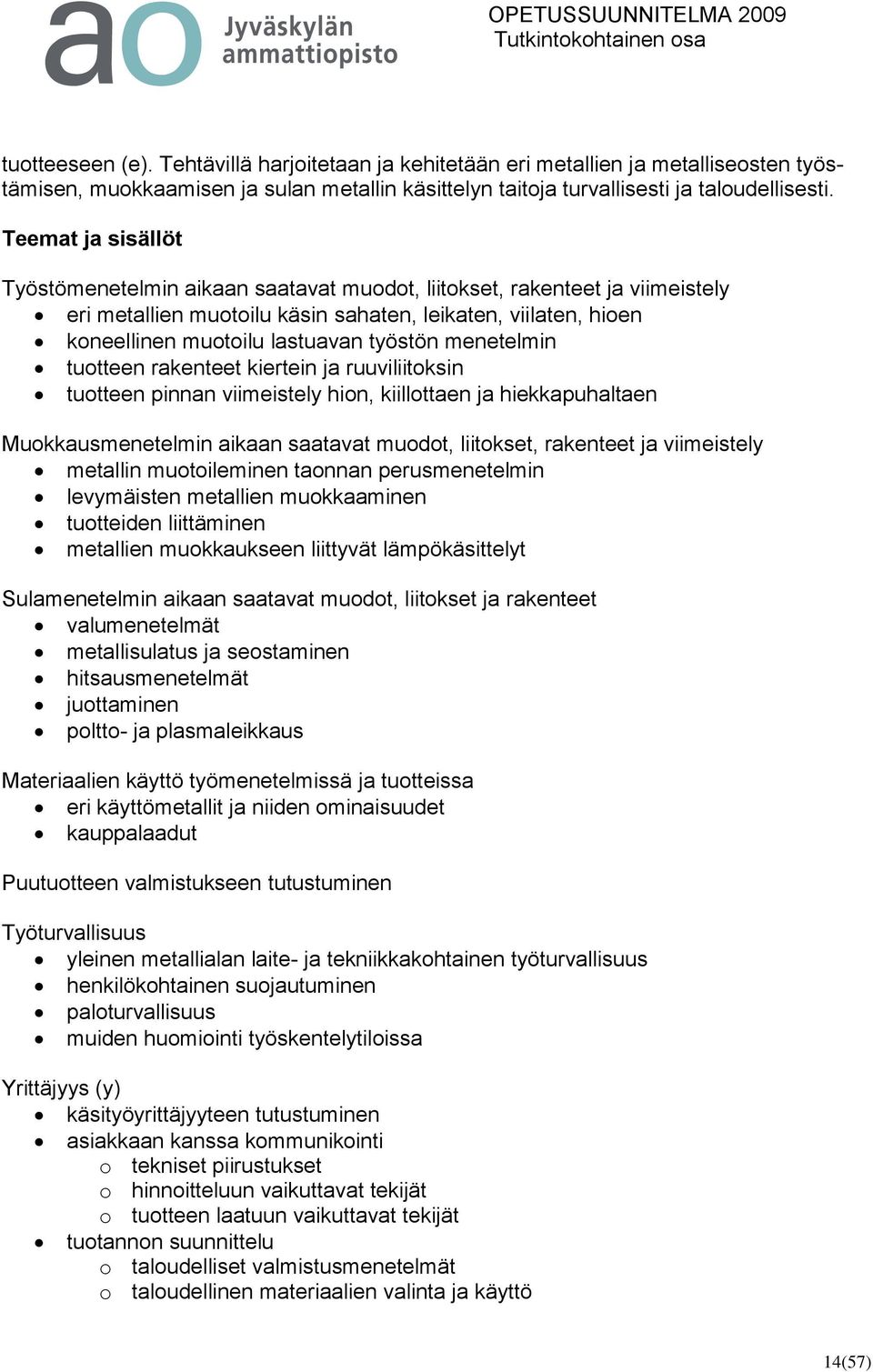 menetelmin tuotteen rakenteet kiertein ja ruuviliitoksin tuotteen pinnan viimeistely hion, kiillottaen ja hiekkapuhaltaen Muokkausmenetelmin aikaan saatavat muodot, liitokset, rakenteet ja