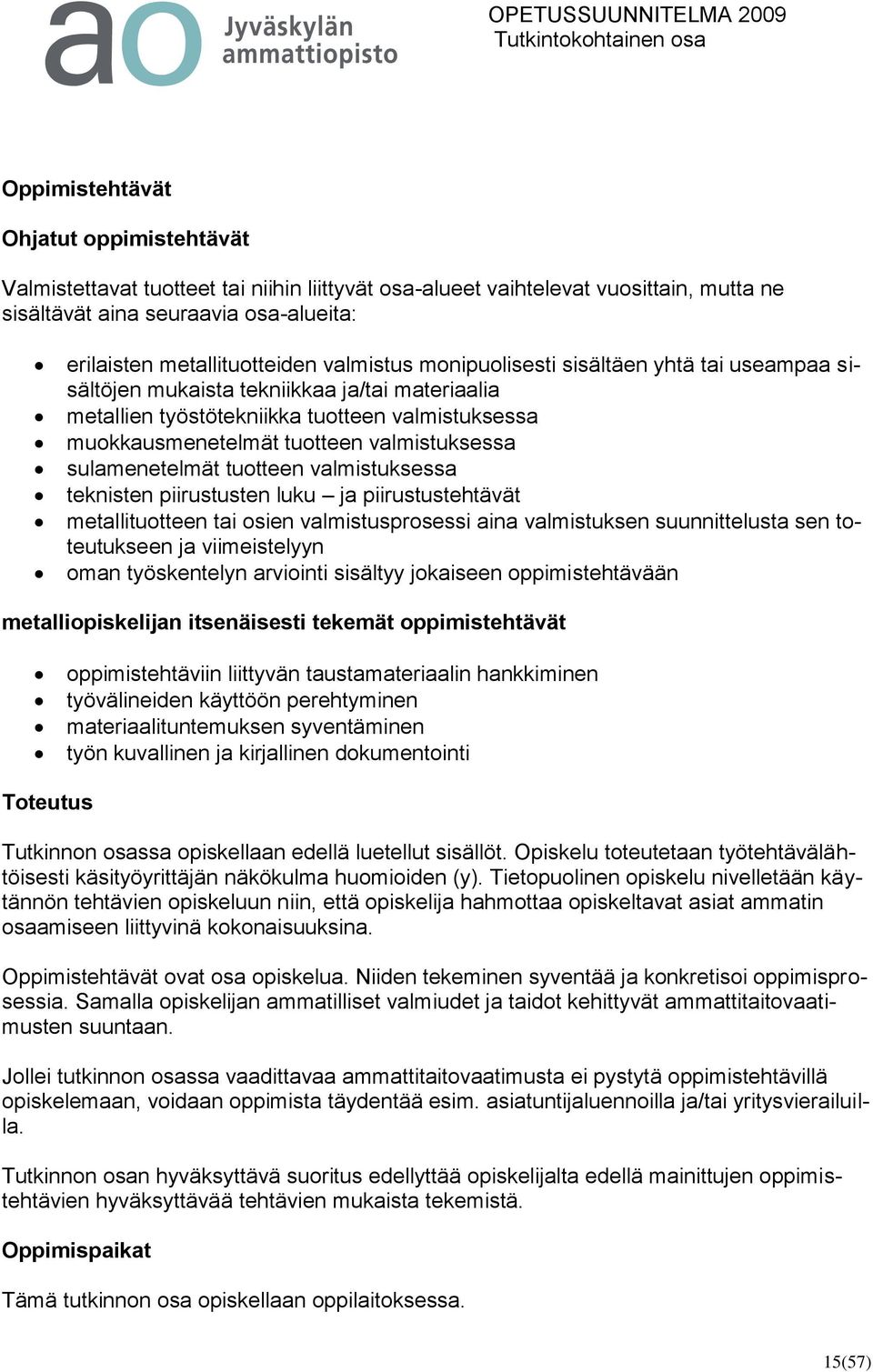 sulamenetelmät tuotteen valmistuksessa teknisten piirustusten luku ja piirustustehtävät metallituotteen tai osien valmistusprosessi aina valmistuksen suunnittelusta sen toteutukseen ja viimeistelyyn