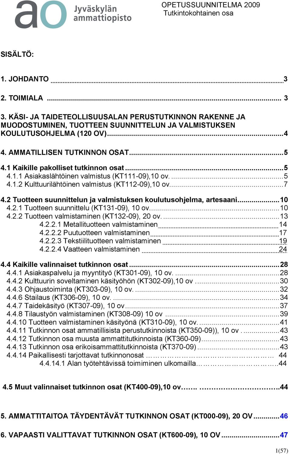 2 Tuotteen suunnittelun ja valmistuksen koulutusohjelma, artesaani... 10 4.2.1 Tuotteen suunnittelu (KT131-09), 10 ov.... 10 4.2.2 Tuotteen valmistaminen (KT132-09), 20 ov.... 13 4.2.2.1 Metallituotteen valmistaminen 14 4.