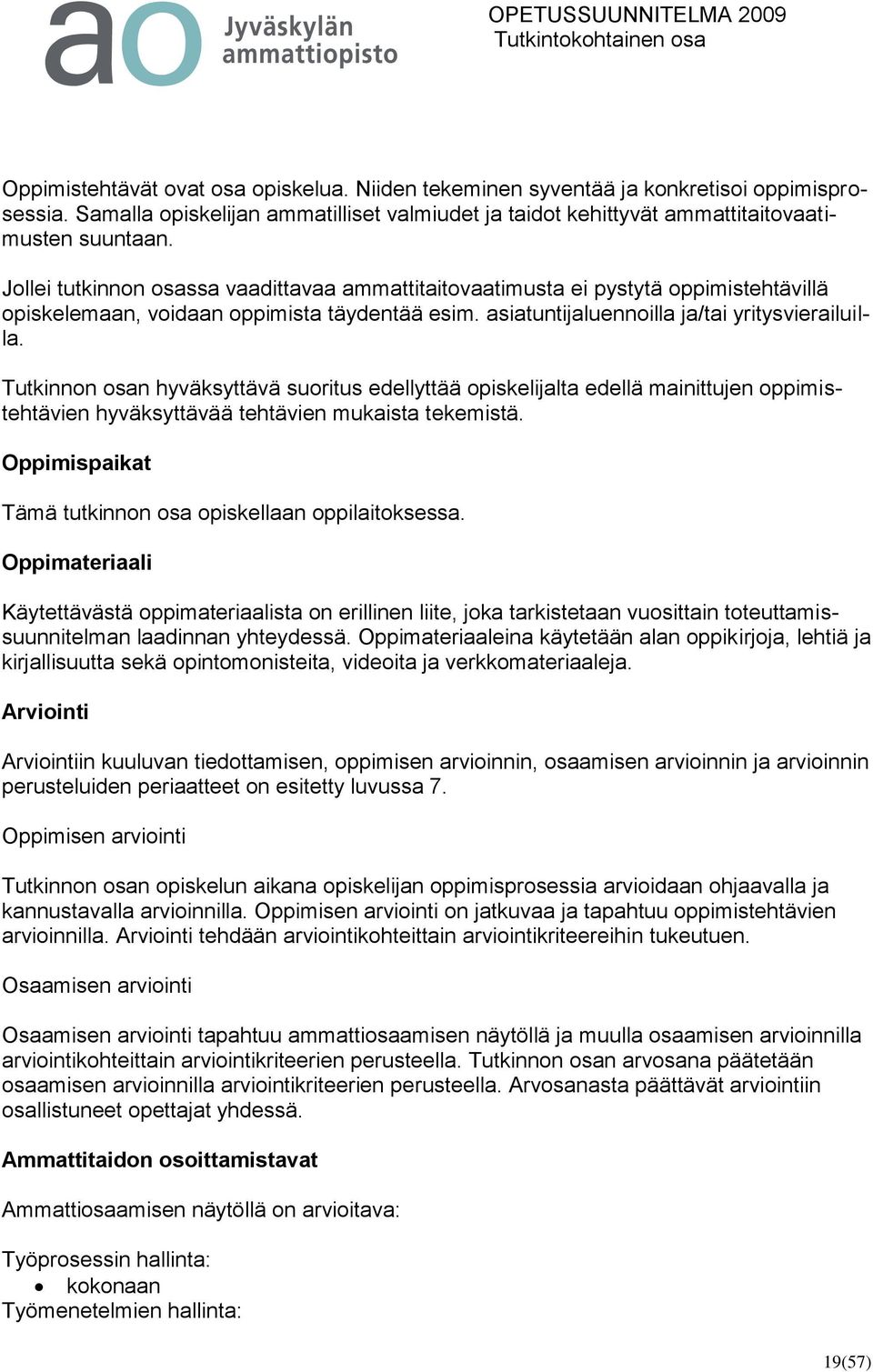 Tutkinnon osan hyväksyttävä suoritus edellyttää opiskelijalta edellä mainittujen oppimistehtävien hyväksyttävää tehtävien mukaista tekemistä.