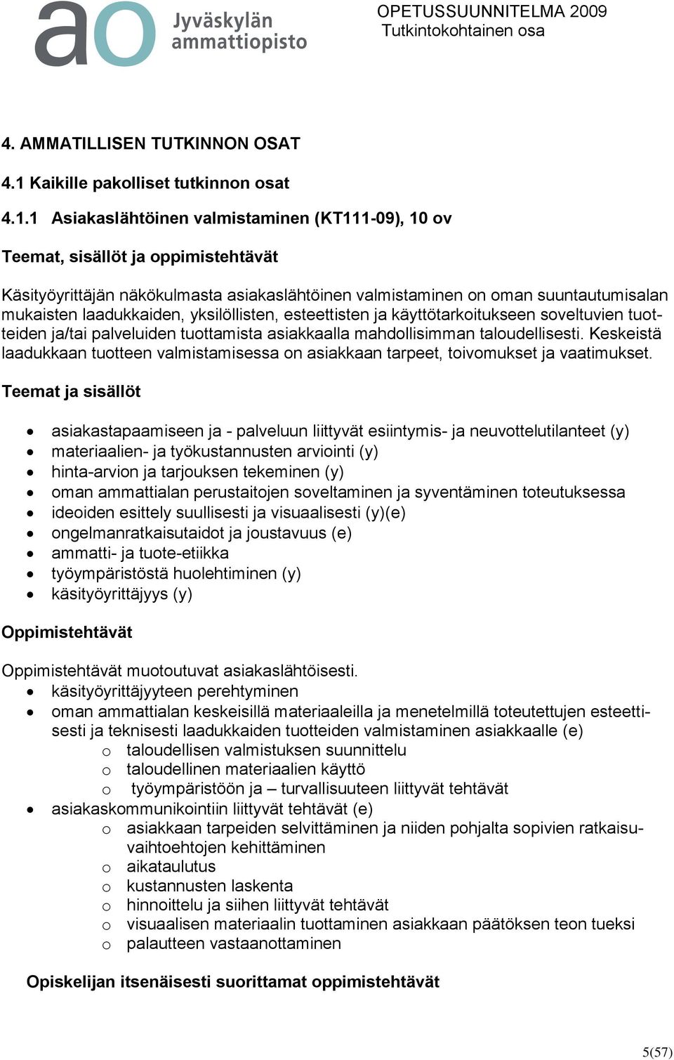 1 Asiakaslähtöinen valmistaminen (KT111-09), 10 ov Teemat, sisällöt ja oppimistehtävät Käsityöyrittäjän näkökulmasta asiakaslähtöinen valmistaminen on oman suuntautumisalan mukaisten laadukkaiden,