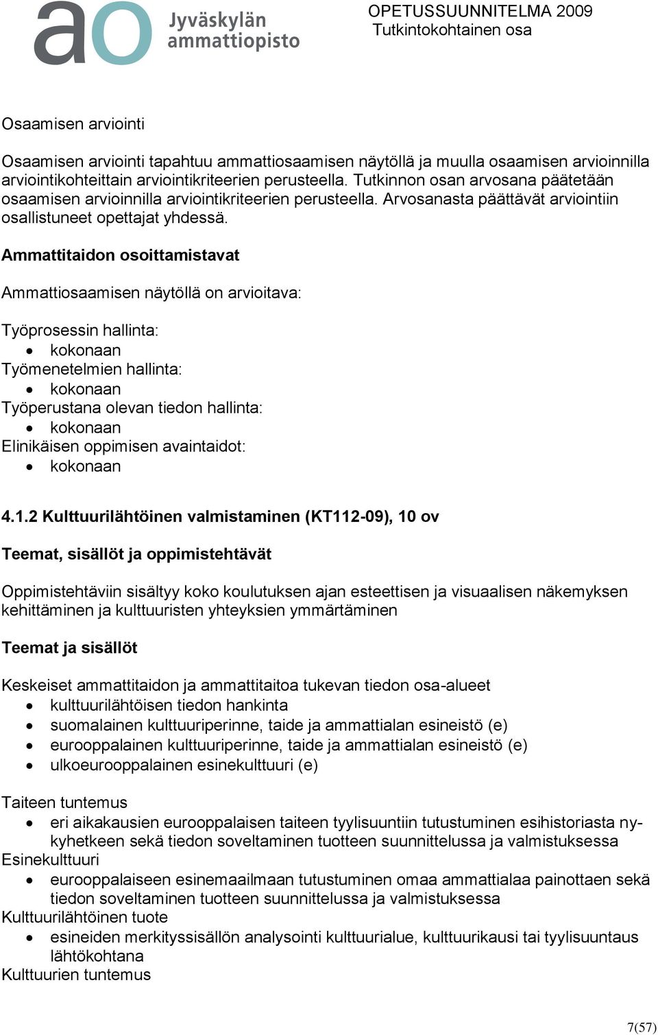 Ammattitaidon osoittamistavat Ammattiosaamisen näytöllä on arvioitava: Työprosessin hallinta: kokonaan Työmenetelmien hallinta: kokonaan Työperustana olevan tiedon hallinta: kokonaan Elinikäisen