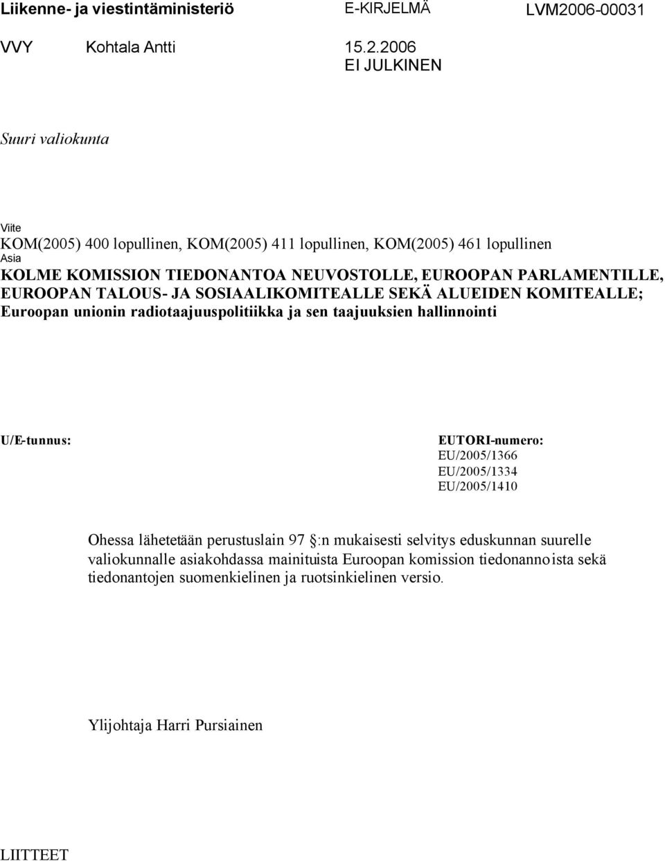 2006 EI JULKINEN Suuri valiokunta Viite KOM(2005) 400 lopullinen, KOM(2005) 411 lopullinen, KOM(2005) 461 lopullinen Asia KOLME KOMISSION TIEDONANTOA NEUVOSTOLLE, EUROOPAN