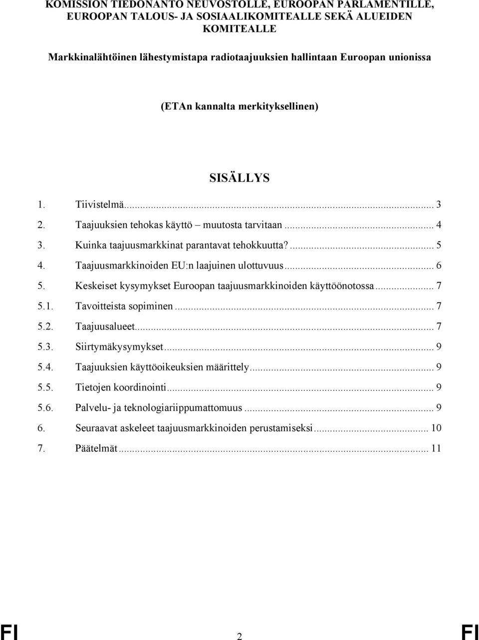 Taajuusmarkkinoiden EU:n laajuinen ulottuvuus... 6 5. Keskeiset kysymykset Euroopan taajuusmarkkinoiden käyttöönotossa... 7 5.1. Tavoitteista sopiminen... 7 5.2. Taajuusalueet... 7 5.3.