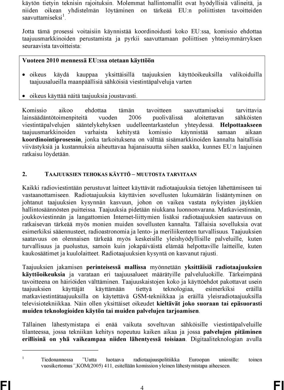 Vuoteen 2010 mennessä EU:ssa otetaan käyttöön oikeus käydä kauppaa yksittäisillä taajuuksien käyttöoikeuksilla valikoiduilla taajuusalueilla maanpäällisiä sähköisiä viestintäpalveluja varten oikeus