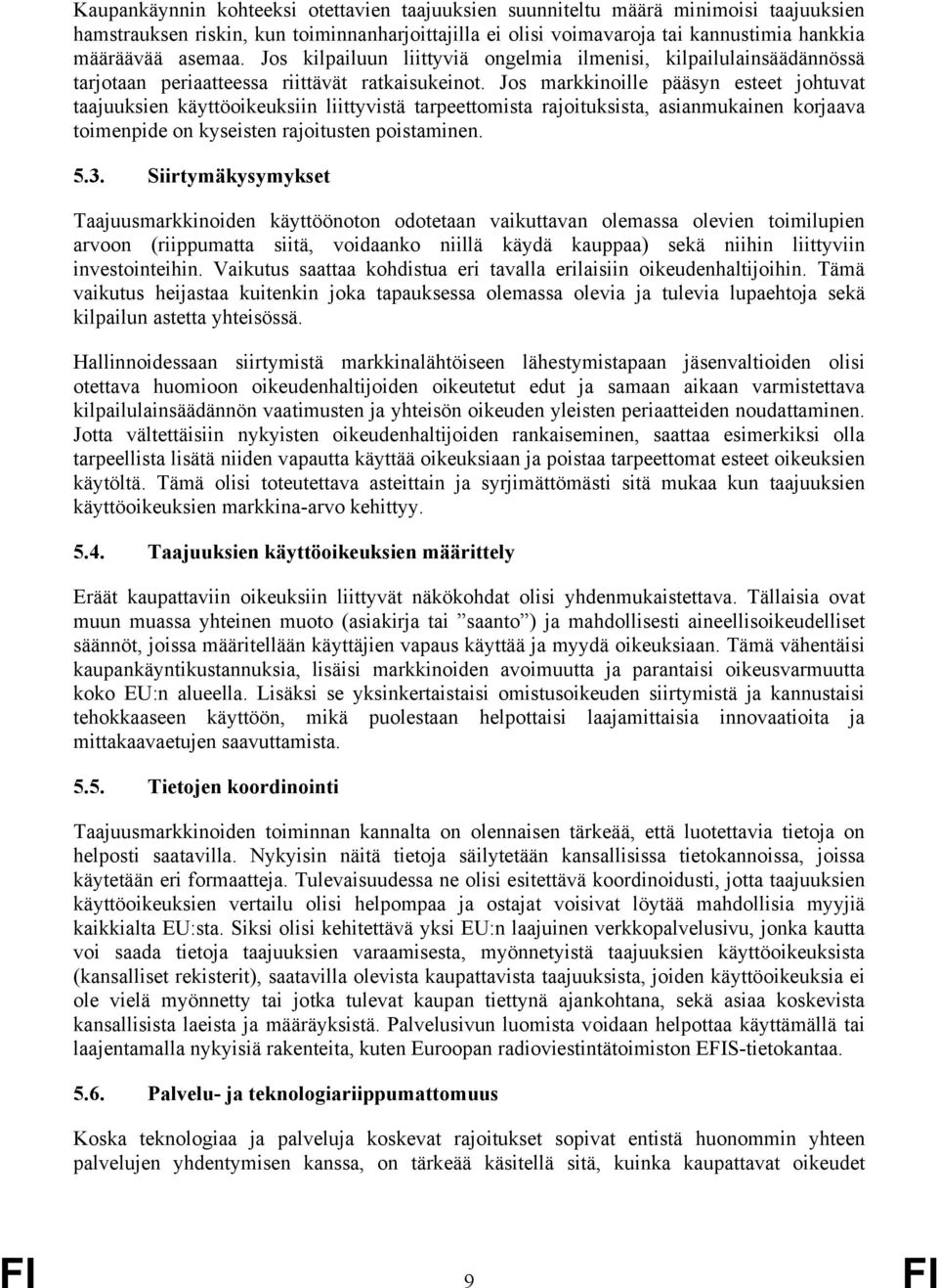 Jos markkinoille pääsyn esteet johtuvat taajuuksien käyttöoikeuksiin liittyvistä tarpeettomista rajoituksista, asianmukainen korjaava toimenpide on kyseisten rajoitusten poistaminen. 5.3.