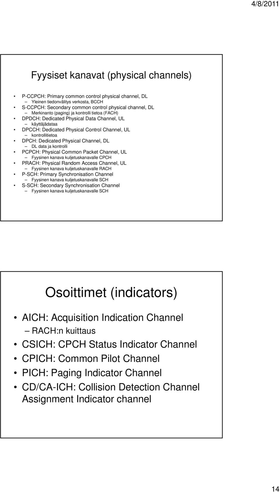 ja kontrolli PCPCH: Physical Common Packet Channel, UL Fyysinen kanava kuljetuskanavalle CPCH PRACH: Physical Random Access Channel, UL Fyysinen kanava kuljetuskanavalle RACH P-SCH: Primary