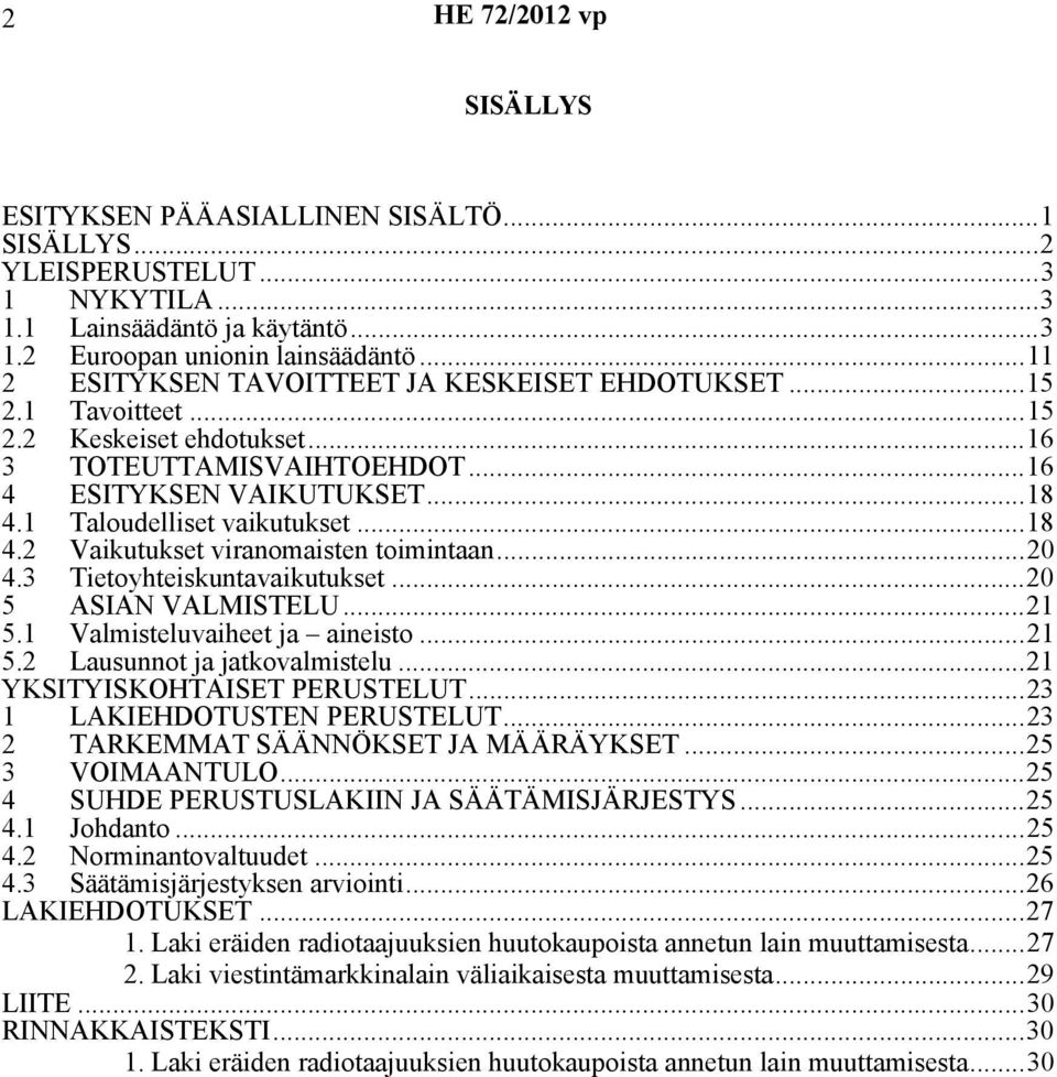 ..18 4.2 Vaikutukset viranomaisten toimintaan...20 4.3 Tietoyhteiskuntavaikutukset...20 5 ASIAN VALMISTELU...21 5.1 Valmisteluvaiheet ja aineisto...21 5.2 Lausunnot ja jatkovalmistelu.