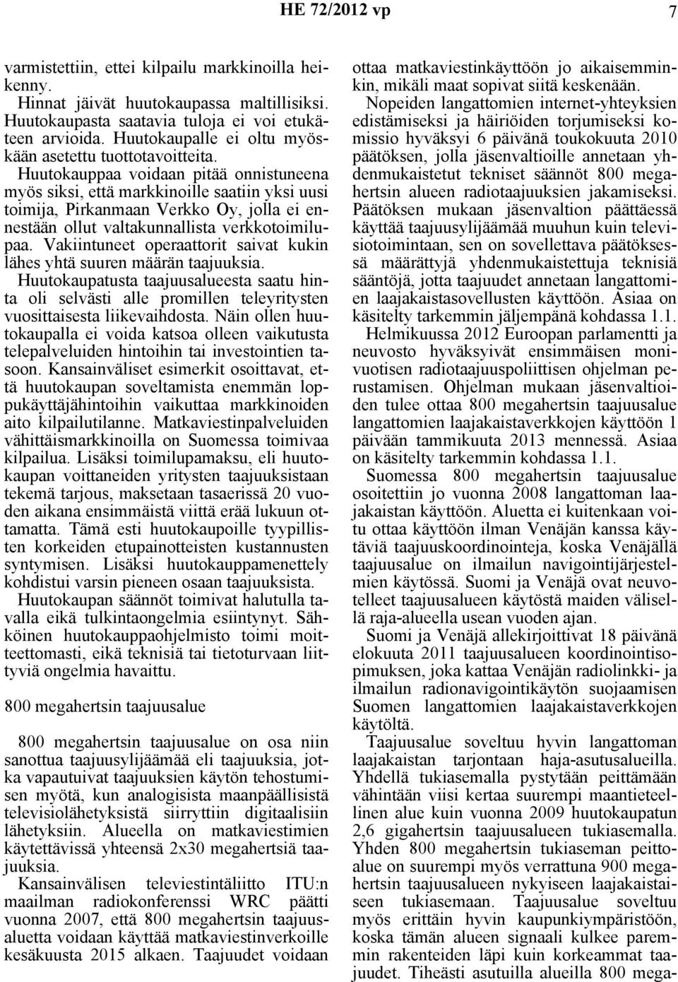 Huutokauppaa voidaan pitää onnistuneena myös siksi, että markkinoille saatiin yksi uusi toimija, Pirkanmaan Verkko Oy, jolla ei ennestään ollut valtakunnallista verkkotoimilupaa.