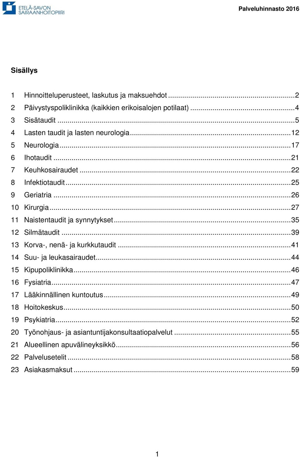 .. 27 11 Naistentaudit ja synnytykset... 35 12 Silmätaudit... 39 13 Korva-, nenä- ja kurkkutaudit... 41 14 Suu- ja leukasairaudet... 44 15 Kipupoliklinikka... 46 16 Fysiatria.