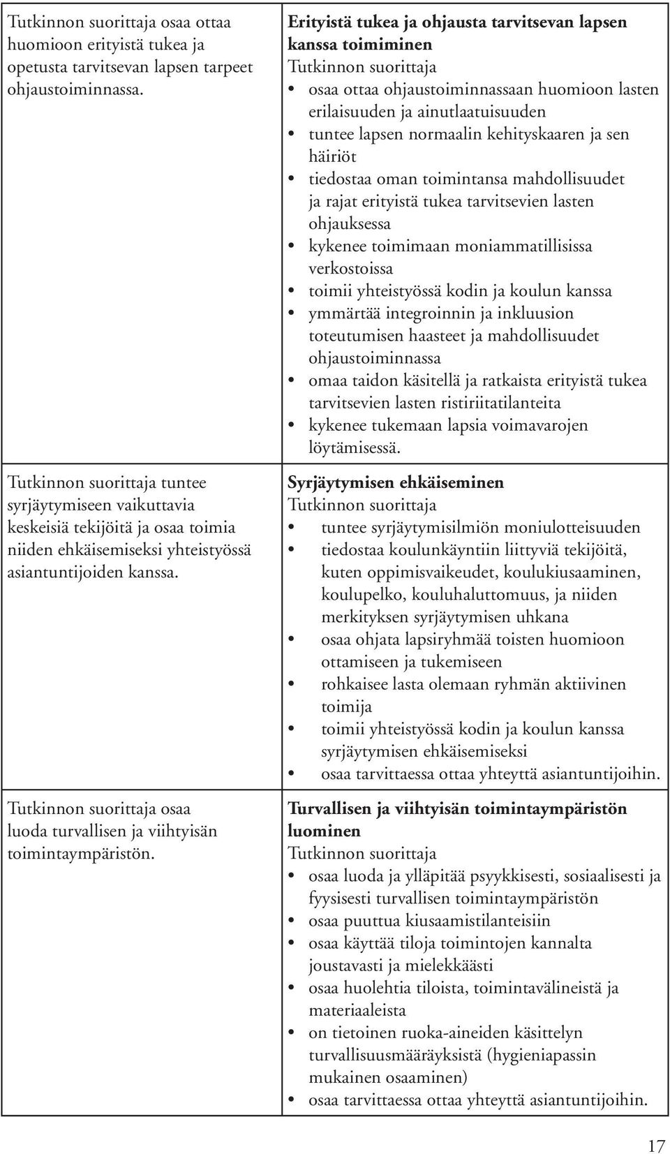 Erityistä tukea ja ohjausta tarvitsevan lapsen kanssa toimiminen osaa ottaa ohjaustoiminnassaan huomioon lasten erilaisuuden ja ainutlaatuisuuden tuntee lapsen normaalin kehityskaaren ja sen häiriöt