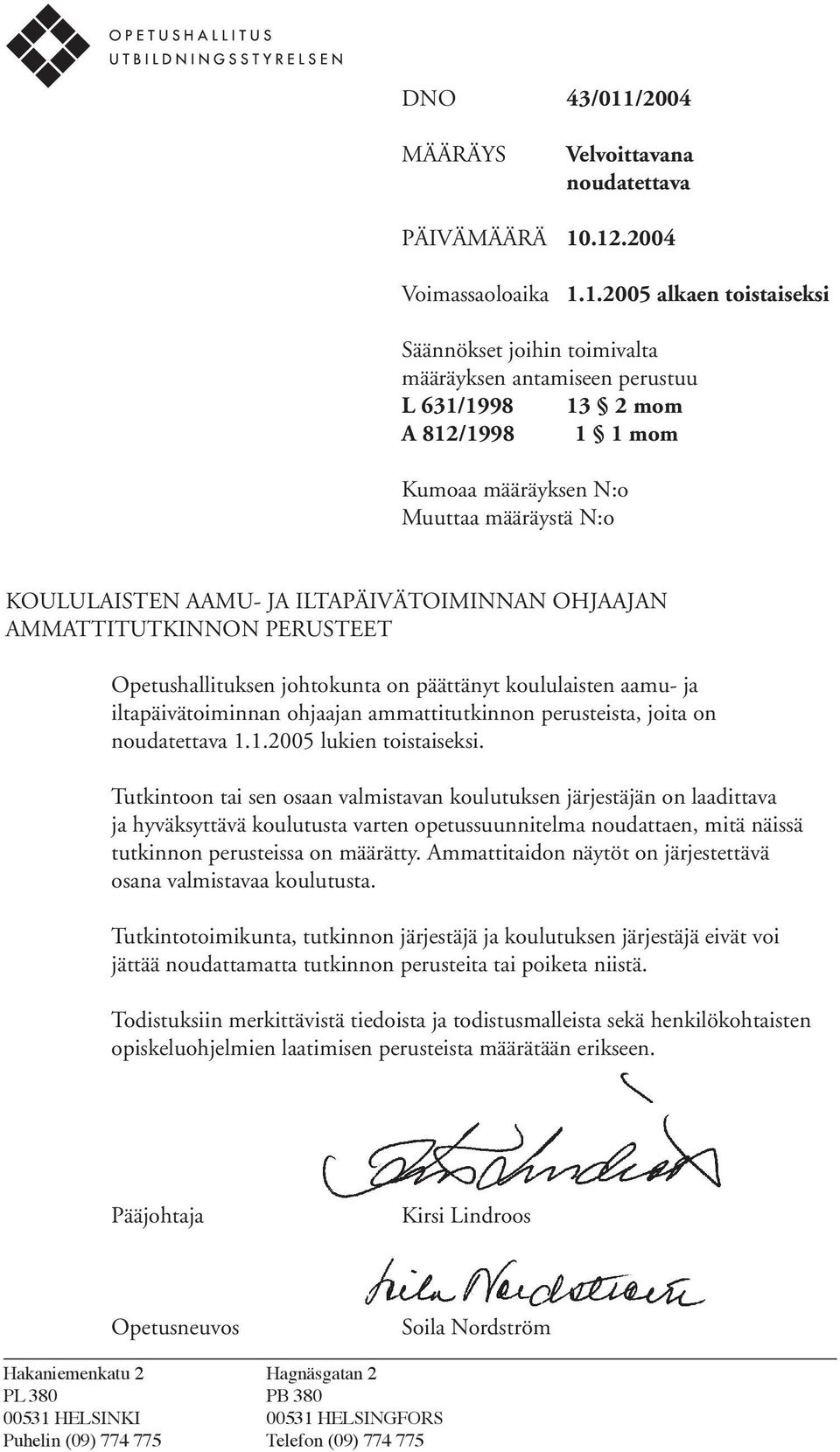 .12.2004 Voimassaoloaika 1.1.2005 alkaen toistaiseksi Säännökset joihin toimivalta määräyksen antamiseen perustuu L 631/1998 13 2 mom A 812/1998 1 1 mom Kumoaa määräyksen N:o Muuttaa määräystä N:o